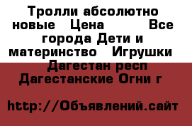 Тролли абсолютно новые › Цена ­ 600 - Все города Дети и материнство » Игрушки   . Дагестан респ.,Дагестанские Огни г.